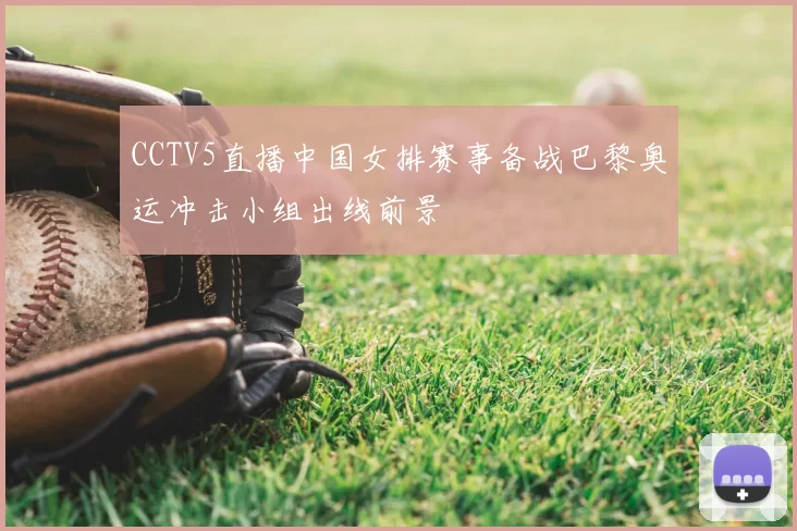 CCTV5直播中国女排赛事备战巴黎奥运冲击小组出线前景
