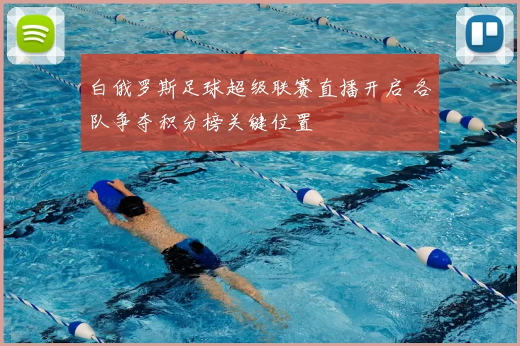 白俄罗斯足球超级联赛直播开启 各队争夺积分榜关键位置
