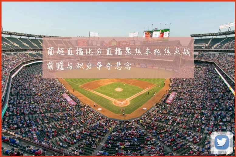 葡超直播比分直播聚焦本轮焦点战前瞻与积分争夺悬念